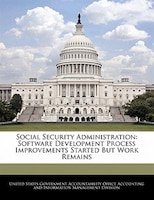 Social Security Administration: Software Development Process Improvements Started But Work Remains