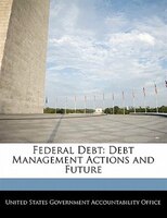 Federal Debt: Debt Management Actions And Future