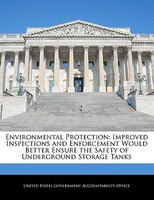 Environmental Protection: Improved Inspections And Enforcement Would Better Ensure The Safety Of Underground Storage Tanks