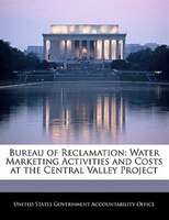 Bureau Of Reclamation: Water Marketing Activities And Costs At The Central Valley Project