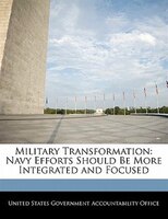 Military Transformation: Navy Efforts Should Be More Integrated And Focused