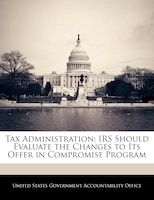 Tax Administration: IRS Should Evaluate the Changes to Its Offer in Compromise Program
