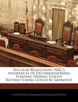 Nuclear Regulation: Nrc's Assurances Of Decommissioning Funding During Utility Restructuring Could Be Improved