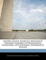 Export Credit Agencies: Movement Toward Common Environmental Guidelines, But National Differences Remain