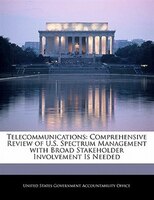 Telecommunications: Comprehensive Review Of U.s. Spectrum Management With Broad Stakeholder Involvement Is Needed