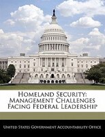 Homeland Security: Management Challenges Facing Federal Leadership