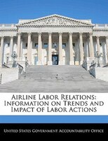 Airline Labor Relations: Information On Trends And Impact Of Labor Actions