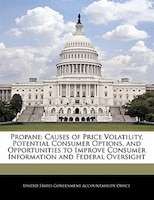 Propane: Causes Of Price Volatility, Potential Consumer Options, And Opportunities To Improve Consumer Infor