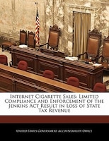 Internet Cigarette Sales: Limited Compliance And Enforcement Of The Jenkins Act Result In Loss Of State Tax Revenue