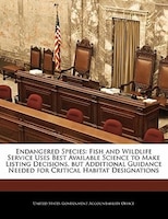 Endangered Species: Fish And Wildlife Service Uses Best Available Science To Make Listing Decisions, But Additional Gui