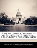 Foreign Assistance: Observations On Post-conflict Assistance In Bosnia, Kosovo, And Afghanistan