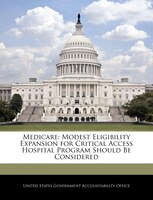 Medicare: Modest Eligibility Expansion For Critical Access Hospital Program Should Be Considered