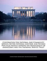 Corporation For National And Community Service: Better Internal Control And Revised Practices Would Improve The Management Of Amer