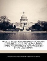 World Trade Organization: Cancun Ministerial Fails To Move Global Trade Negotiations Forward; Next Steps Uncertain
