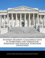 Aviation Security: Challenges Exist In Stabilizing And Enhancing Passenger And Baggage Screening Operations