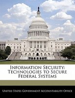 Information Security: Technologies To Secure Federal Systems