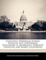 Combating Terrorism: Federal Agencies Face Continuing Challenges In Addressing Terrorist Financing And Money Laundering