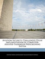 Aviation Security: Challenges Delay Implementation Of Computer-assisted Passenger Prescreening System