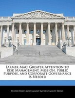 Farmer Mac: Greater Attention To Risk Management, Mission, Public Purpose, And Corporate Governance Is Needed