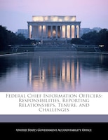 Federal Chief Information Officers: Responsibilities, Reporting Relationships, Tenure, And Challenges