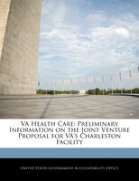 VA Health Care: Preliminary Information on the Joint Venture Proposal for VA's Charleston Facility