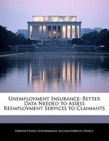 Unemployment Insurance: Better Data Needed To Assess Reemployment Services To Claimants