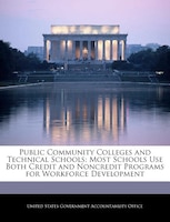 Public Community Colleges And Technical Schools: Most Schools Use Both Credit And Noncredit Programs For Workforce Development