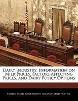 Dairy Industry: Information On Milk Prices, Factors Affecting Prices, And Dairy Policy Options