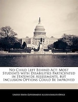 No Child Left Behind Act: Most Students With Disabilities Participated In Statewide Assessments, But Inclusion Options Could