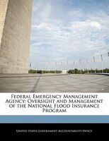 Federal Emergency Management Agency: Oversight And Management Of The National Flood Insurance Program