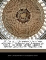 No Child Left Behind Act: Improved Accessibility To Education's Information Could Help States Further Implement Teacher Quali
