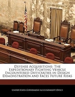 Defense Acquisitions: The Expeditionary Fighting Vehicle Encountered Difficulties In Design Demonstration And Faces Futur