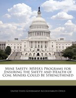 Mine Safety: Msha's Programs For Ensuring The Safety And Health Of Coal Miners Could Be Strengthened