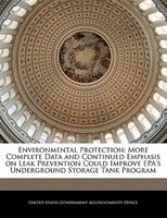 Environmental Protection: More Complete Data and Continued Emphasis on Leak Prevention Could Improve EPA's Underground Storag
