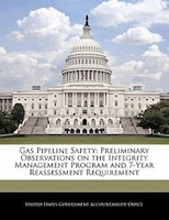 Gas Pipeline Safety: Preliminary Observations On The Integrity Management Program And 7-year Reassessment Requirement