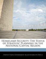 Homeland Security: The Status Of Strategic Planning In The National Capital Region