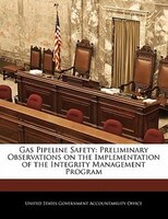 Gas Pipeline Safety: Preliminary Observations On The Implementation Of The Integrity Management Program