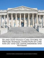 Va And Dod Health Care: Efforts To Provide Seamless Transition Of Care For Oef And Oif Servicemembers And Veterans