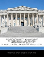 Aviation Security: Management Challenges Remain For The Transportation Security Administration's Secure Flight Program