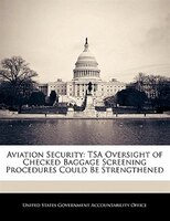 Aviation Security: Tsa Oversight Of Checked Baggage Screening Procedures Could Be Strengthened