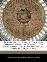 Border Security: Security Of New Passports And Visas Enhanced, But More Needs To Be Done To Prevent Their Fraudulent