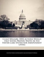 Child Welfare: Hhs Actions Would Help States Prepare Youth In The Foster Care System For Independent Living