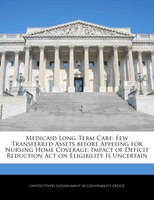 Medicaid Long-term Care: Few Transferred Assets Before Applying For Nursing Home Coverage; Impact Of Deficit Reduction Act O