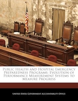 Public Health and Hospital Emergency Preparedness Programs: Evolution of Performance Measurement Systems to Measure Progress