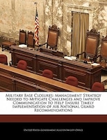 Military Base Closures: Management Strategy Needed To Mitigate Challenges And Improve Communication To Help Ensure Timely I