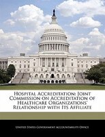 Hospital Accreditation: Joint Commission on Accreditation of Healthcare Organizations' Relationship with Its Affiliate