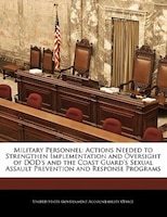 Military Personnel: Actions Needed To Strengthen Implementation And Oversight Of Dod's And The Coast Guard's Sexual Ass