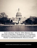 Electronic Waste: Epa Needs To Better Control Harmful U.s. Exports Through Stronger Enforcement And More Comprehensiv