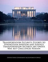 Transportation Security: Efforts To Strengthen Aviation And Surface Transportation Security Are Under Way, But Challenges Re