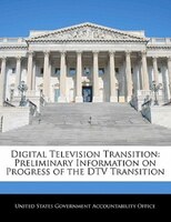 Digital Television Transition: Preliminary Information on Progress of the DTV Transition